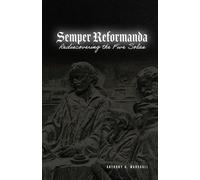 Semper Reformanda: Rediscovering The Five Solas