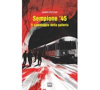 Sempione '45. Il salvataggio della galleria. Nuova ediz.