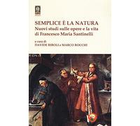 Semplice è la natura. Nuovi studi sulle opere e la vita di Francesco Maria Santinelli
