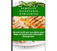 Semplice ricettario bariatrico: Ricette facili per una dieta sana dopo un intervento chirurgico dimagrante