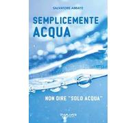 Semplicemente acqua. Non dire «solo acqua»