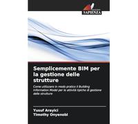 Semplicemente BIM per la gestione delle strutture: Come utilizzare in modo pratico il Building Information Model per le attività tipiche di gestione delle strutture