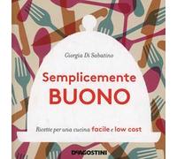Semplicemente buono. Ricette per una cucina facile e low cost