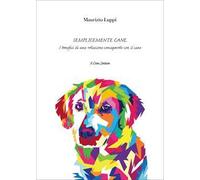 Semplicemente cane. I benefici di una relazione consapevole con il cane