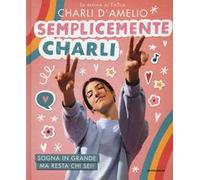 Semplicemente Charli. Sogna in grande ma resta chi sei!