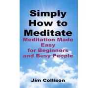Semplicemente come meditare: la meditazione resa facile per principianti e persone impegnate
