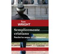 Semplicemente cristiano. Perché ha senso il Cristianesimo - Wright Tom