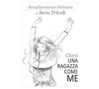 Semplicemente Dislessia - Clara, UNA RAGAZZA COME ME