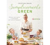 Semplicemente green. Ricette veg, buone e sostenibili per tutta la famiglia