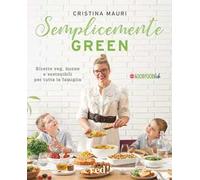 Semplicemente green. Ricette veg, buone e sostenibili per tutta la famiglia
