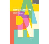 Semplicemente pane. Ingredienti, metodi e tradizione