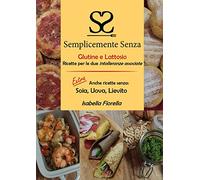 Semplicemente senza glutine e lattosio. Ricette per le due intolleranze associate