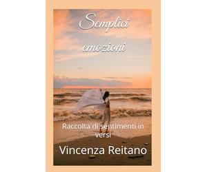 Semplici emozioni: Raccolta di sentimenti in versi