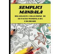 Semplici Mandala: rilassante collezione di 50 facili Mandala da colorare