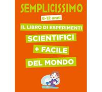Semplicissimo. Il libro di esperimenti scientifici + facile del mondo