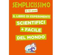 Semplicissimo. Il libro di esperimenti scientifici + facile del mondo