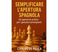 Semplificare l'apertura spagnola: Un approccio pratico per i giocatori principianti