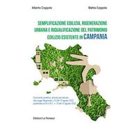 Semplificazione edilizia, rigenerazione urbana e riqualificazione del patrimonio edilizio esistente in Campania. Commento analitico, articolo per articolo, alla legge regionale n. 13 del 10 agost...