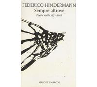 Sempre altrove. Poesie scelte 1971-2012 - Hindermann Federico