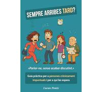 Sempre arribes tard?: Guia pràctica per a persones crònicament impuntuals i per a qui les espera