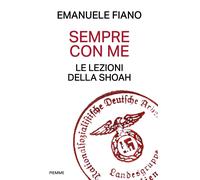 Sempre con me. Le lezioni della Shoah - Fiano Emanuele