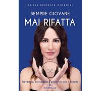Sempre giovane mai rifatta. Prevedere, correggere e prevenire con il metodo Eternage