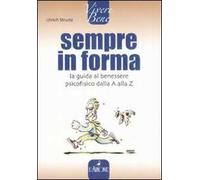 Sempre in forma. La guida al benessere psicofisico dalla A alla Z