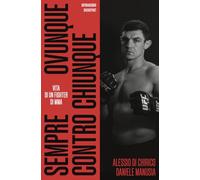 SEMPRE, OVUNQUE, CONTRO CHIUNQUE - VITA DI UN FIGHTER DI MMA - DI CHIRICO