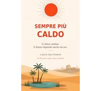 Sempre più caldo: Il clima cambia. Il futuro dipende anche da noi.