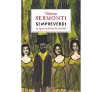 SEMPREVERDI. 14 OPERE IN FORMA DI RACCONTO - SERMONTI VITTORIO - Garzanti