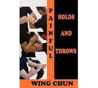 Semyon Neskorodev Painful Holds and Throws in Wing Chun (Tascabile)
