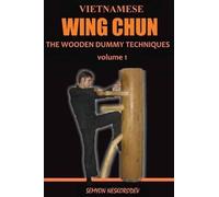 Vietnamese Wing Chun: The Wooden Dummy Techniques by Semyon Neskorodev