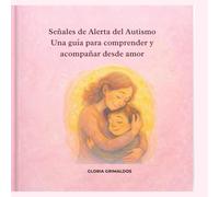 Señales de Alerta del Autismo: Una guía para comprender y acompañar desde el amor