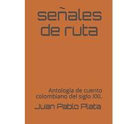 Señales de ruta: La primera antología de cuento colombiano del siglo XXI.