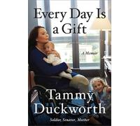 Senator Tammy Duckworth Every Day Is a Gift (Tascabile)