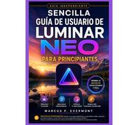 SENCILLA GUÍA DE USUARIO DE LUMINAR NEO PARA PRINCIPIANTES: Introducción práctica a la configuración, funciones principales, uso diario, herramientas ... herramientas creativas y consejos esenciales.