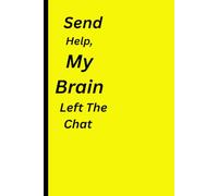 Send Help, My Brain Left The Chat: Funny Gift Notebook Journal for Friends and Family