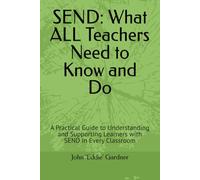 SEND: What ALL Teachers Need to Know and Do: A Practical Guide to Understanding and Supporting Learners with SEND in Every Classroom