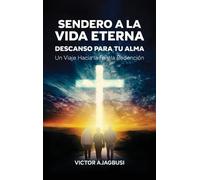 Sendero a la Vida Eterna - Descanso para tu Alma, Un Viaje Hacia la Fe y la Redención