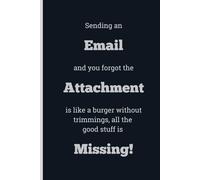 Sending an Email and you forgot the Attachment is like a burger without trimmings, all the good stuff is Missing! - Lined, 120 pages, 6 x 9, gift for Co-workers and Colleagues