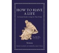 Seneca How to Have a Life (Copertina rigida) Ancient Wisdom for Modern Readers