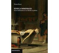 Seneca immorale? Storia emblematica di un filosofo in politica
