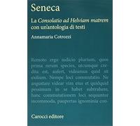 Seneca. La «Consolatio ad Helviam matrem» con un'antologia di testi