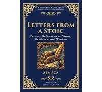 Letters from a Stoic: Timeless Wisdom for Strength, Peace, and Resilience