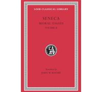 Seneca: Moral Essays: De Consolatione ad Marciam. De Vita Beata. De Otio. De Tranquillitate Animi. De Brevitate Vitae. De Consolatione ad Polybium. De Consolatione ad Helviam: Volume II