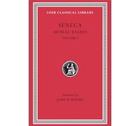 Seneca: Moral Essays: De Providentia. De Constantia. De Ira. De Clementia: Volume I