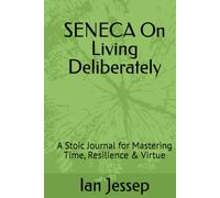 SENECA On Living Deliberately: A Stoic Journal for Mastering Time, Resilience & Virtue