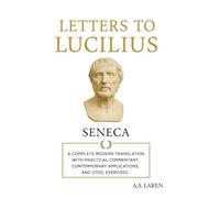 Seneca’s Letters to Lucilius: A Complete Modern Translation, with Practical Commentary, Contemporary Application, and Stoic Exercises