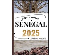 SÉNÉGAL GUIDE DE VOYAGE: Votre compagnon de voyage pour flâner, explorer et savourer les points forts de cette destination incontournable