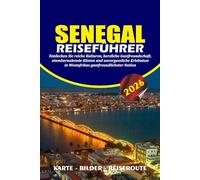 SENEGAL REISEFÜHRER 2026: Entdecken Sie reiche Kulturen, herzliche Gastfreundschaft, atemberaubende Küsten und unvergessliche Erlebnisse in Westafrikas gastfreundlichster Nation